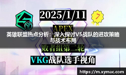 英雄联盟热点分析：深入探讨V5战队的进攻策略与战术布局