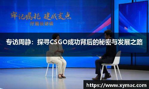 专访周静：探寻CSGO成功背后的秘密与发展之路