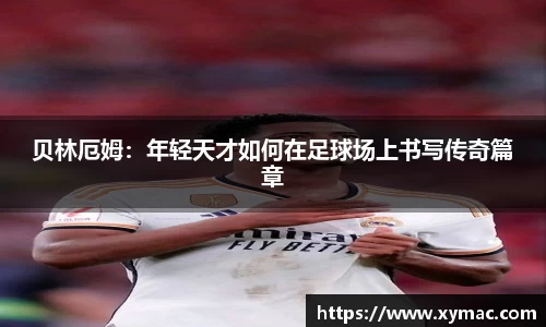 贝林厄姆：年轻天才如何在足球场上书写传奇篇章