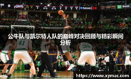 公牛队与凯尔特人队的巅峰对决回顾与精彩瞬间分析