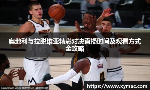 奥地利与拉脱维亚精彩对决直播时间及观看方式全攻略