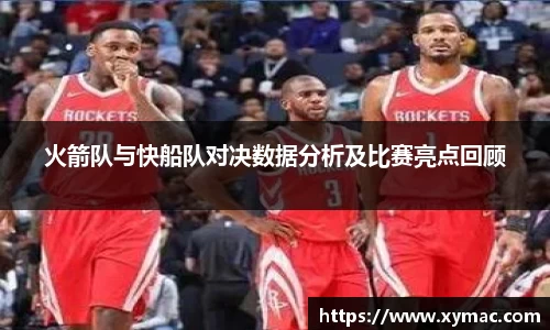 火箭队与快船队对决数据分析及比赛亮点回顾