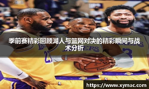 季前赛精彩回顾湖人与篮网对决的精彩瞬间与战术分析