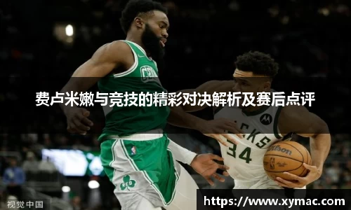 费卢米嫩与竞技的精彩对决解析及赛后点评
