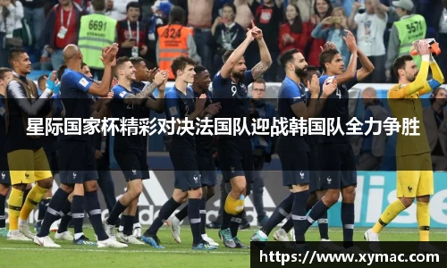 星际国家杯精彩对决法国队迎战韩国队全力争胜